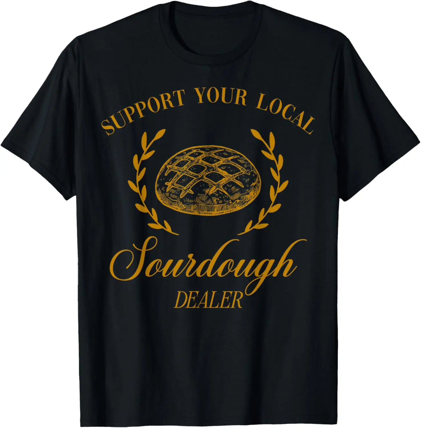 

Funny Bread Baker Support Your Local Sourdough Dealer T-Shirt
