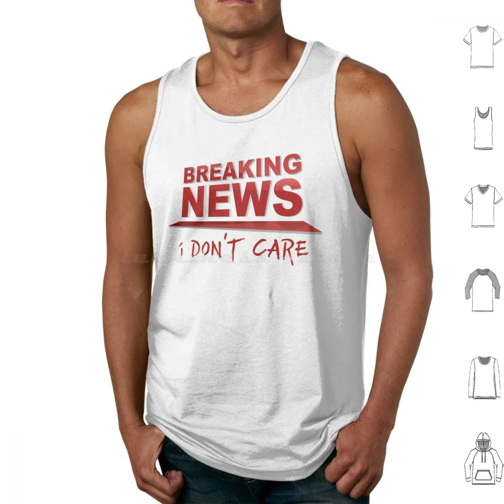 Breaking News : I Don't Care Tank Tops Vest Sleeveless Breaking News News I Dont Care I Do Not Care Meh Typography