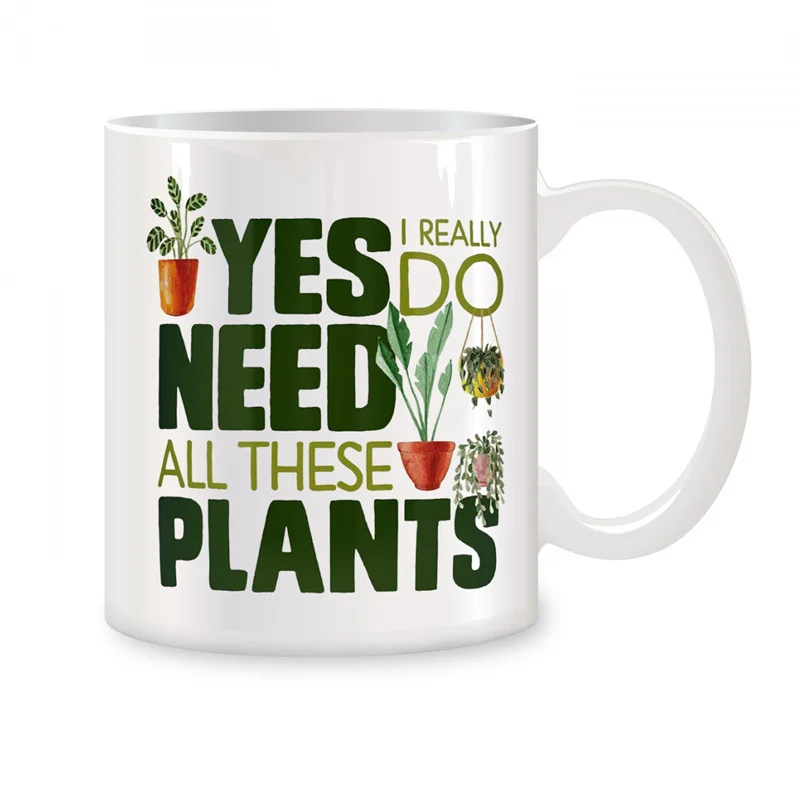 

Yes I Really Do Need All These Plants Mugs For Plant Lover Gifts Novelty Coffee Ceramic Tea Cups White 11 oz