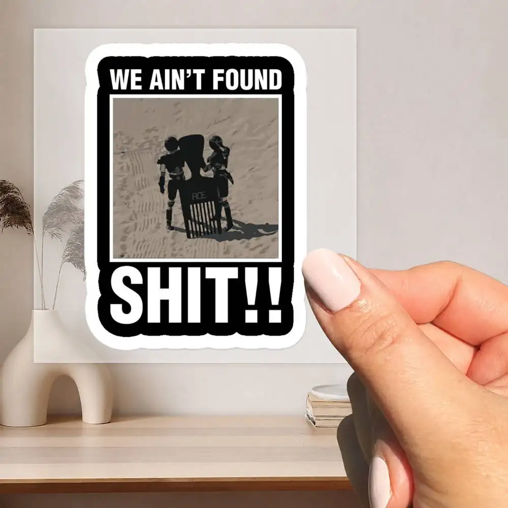 We Ain't Found Shit!! Waterproof stickers for decorating car windows motorcycles and computers.