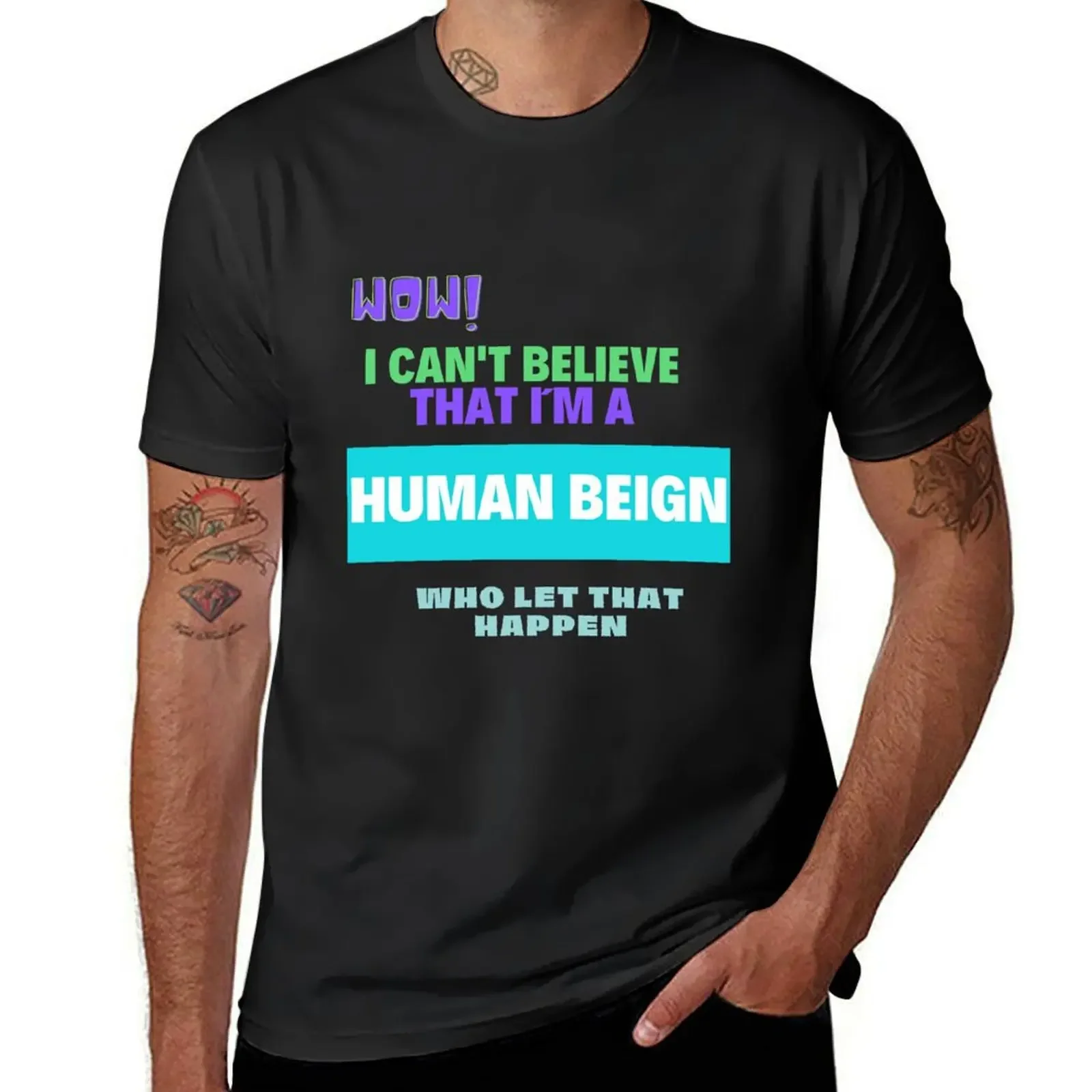 Wow! I can?t believe that I?m a human beign whoe let that happen - Oddly Specific T-Shirt quick drying plain black t shirts men