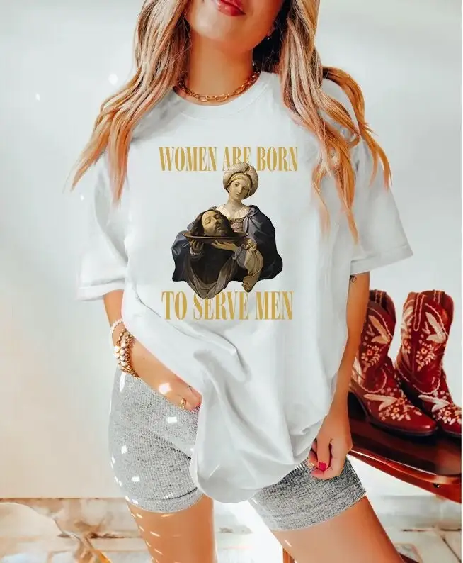 Women Were Born To Serve T Shirt Funny Meme Trendy Feminist Renaissance Painting Salome Bearing The Head Of John Baptist