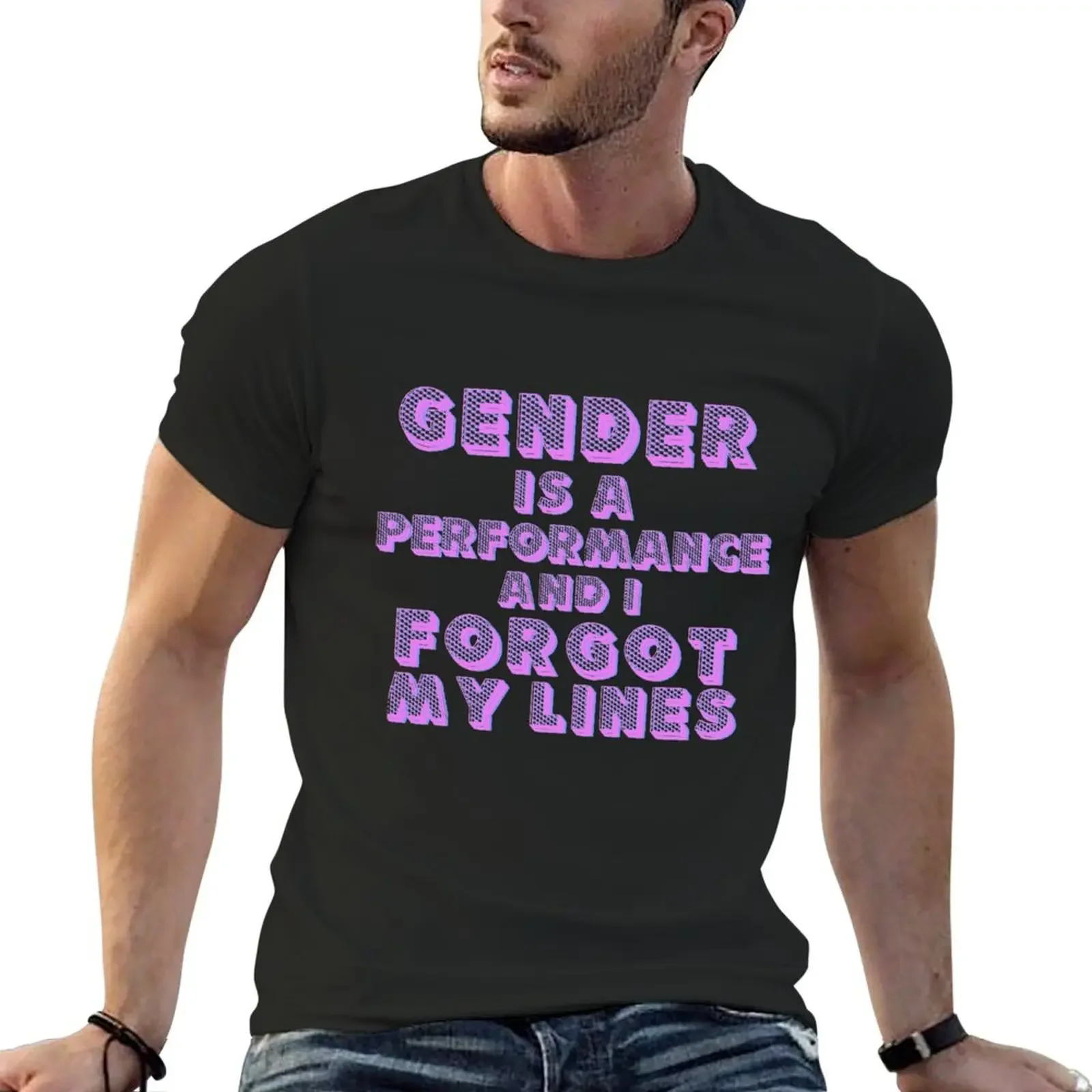 Gender is a performance and I forgot My Lines T-Shirt blanks cute tops custom t shirt mens shirts graphic tee