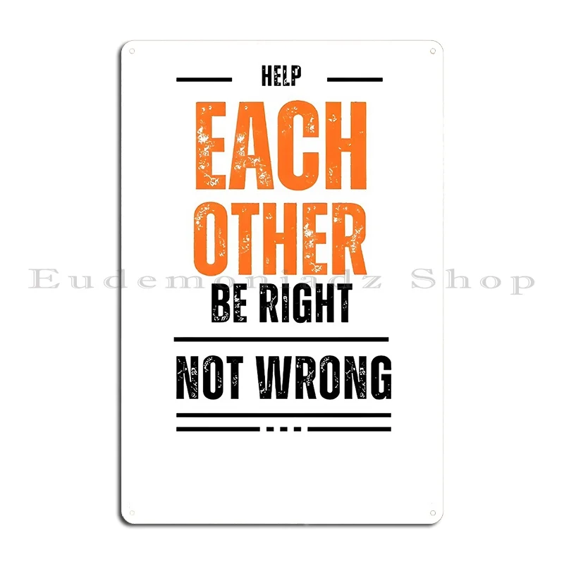 Help Each Other Be Right Not Wrong Inspirational Message Metal Signs Funny Customize Custom Create Create Tin Sign Poster