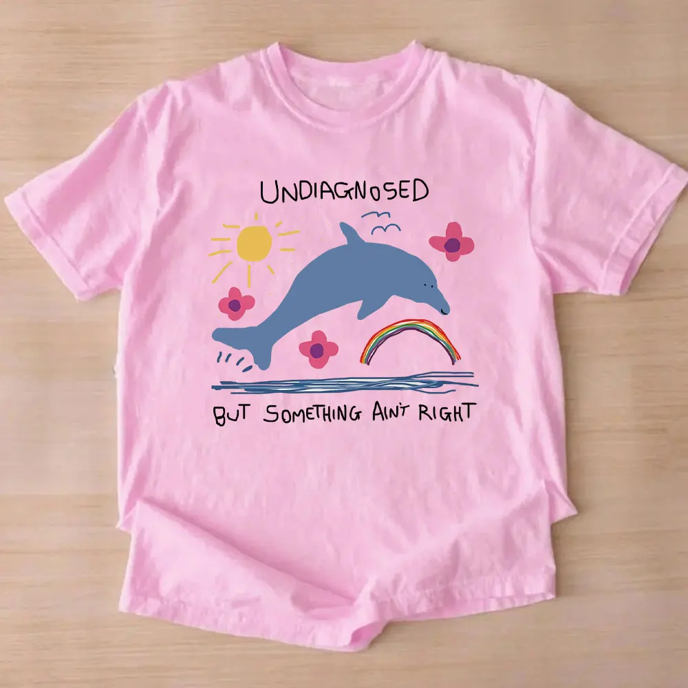 Undiagnosed But Something Ain't Right Unisex T Shirt Funny Silly Weird Graphic Funny Graphic Tops Dolphin Meme New Arrival