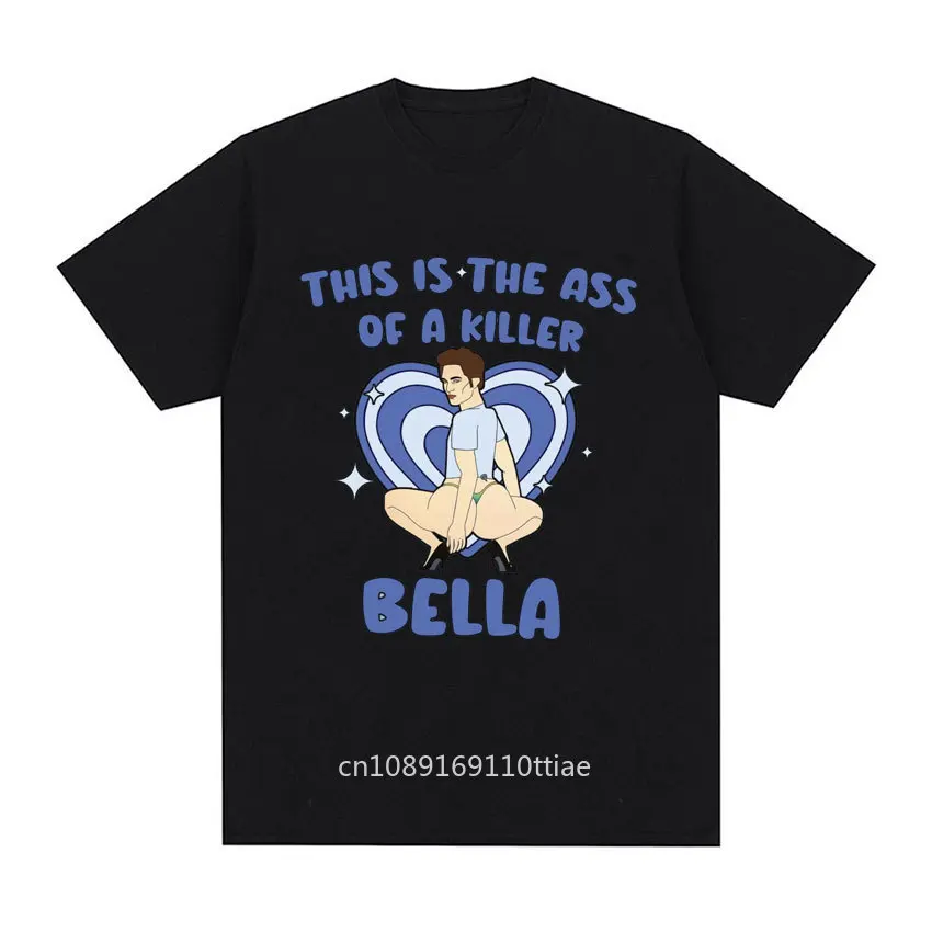 This Is The Ass of A Killer Bella T Shirt Edward Cullen Meme Funny Print T-shirt Men Women Casual Cotton Oversized EU Size Tees