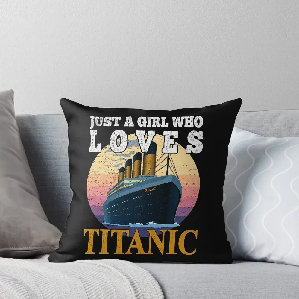 

Just A Girl Who Loves Titanic - Ship Boat Titanic Girls Throw Pillow Sofa Cushion Bed pillowcases pillow