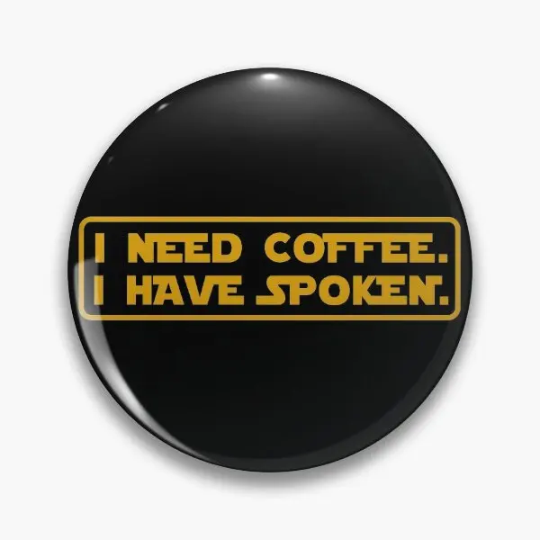 I Need Coffee I Have Spoken  Soft Button Pin Jewelry Cute Brooch Women Metal Fashion Lapel Pin Hat Gift Clothes Lover Funny