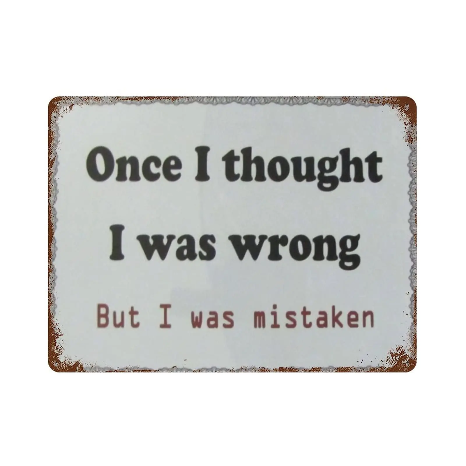 Funny Thought I Was Wrong but Mistaken Tin Sign Novelty Home Bar Garage Man Cave Wall Decor, Gift for Relatives and Friends 12x1