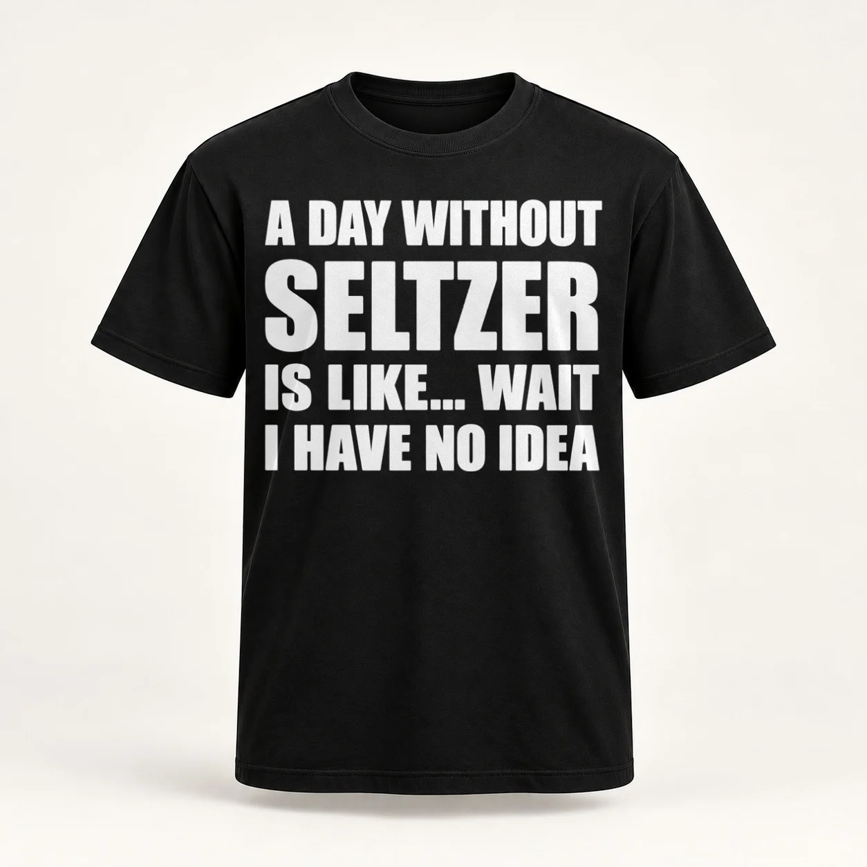 Funny Seltzer Shirt Sarcastic A Day Without Seltzer Is Like Wait I Have No Idea Classic Women T-Shirt