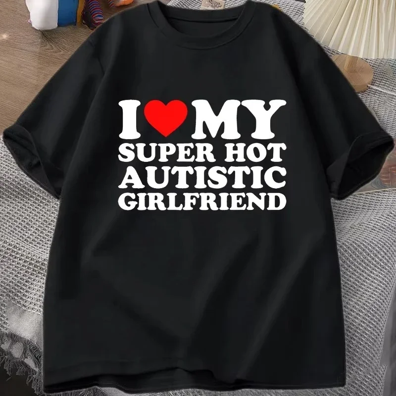 I Love My Super Hot Autistic Girlfriend Kids Women Summer Cotton T-shirts Casual Short Sleeve Printed Tshirt Coulpe Male Tees