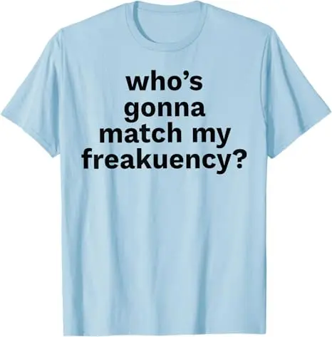 Who's Gonna Match My Freakuency Shirt T-Shirt Y2k Letters Printed Personality Sarcastic Joke Saying Tee Humor Funny Men Clothing