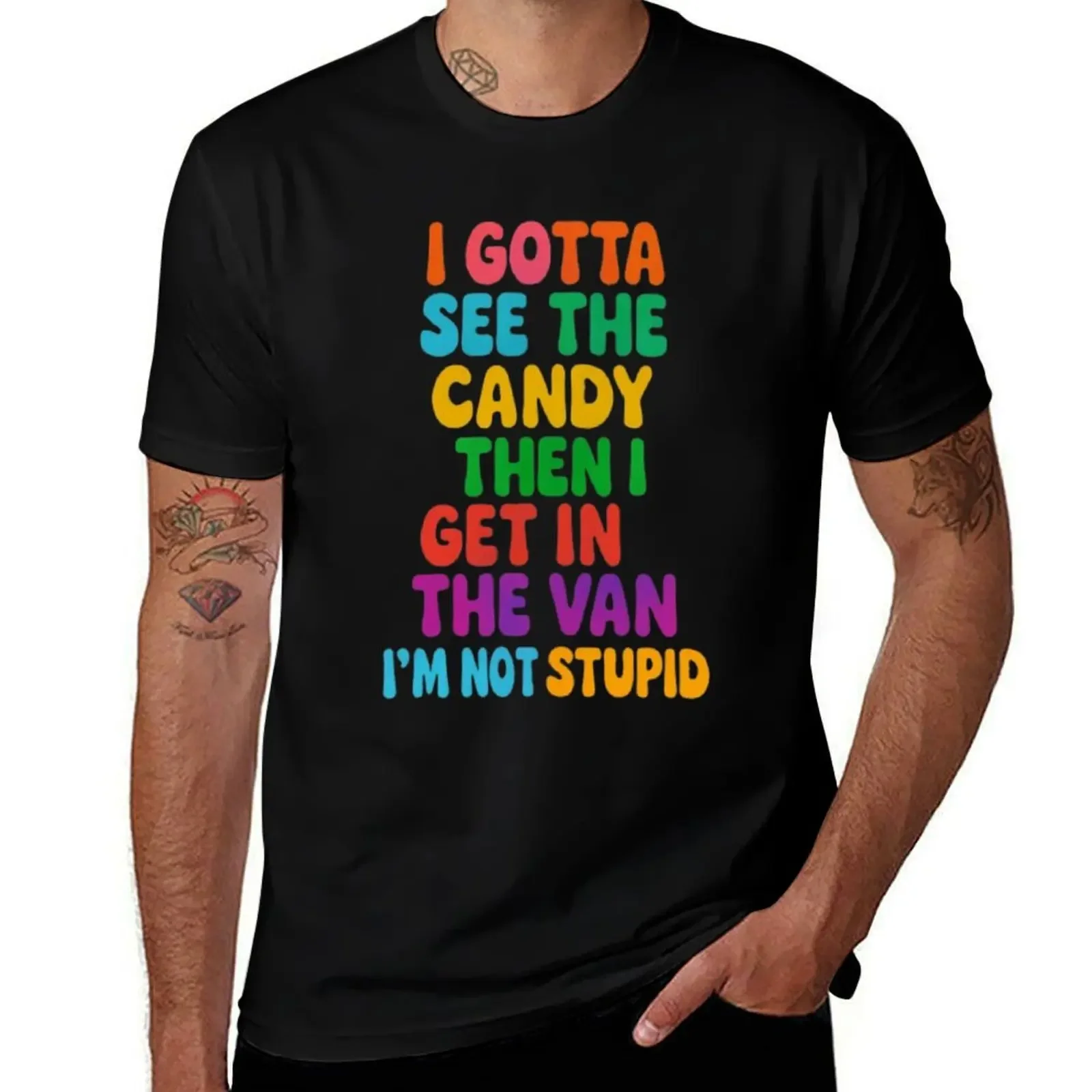 

I Gotta See The Candy First. then i get in the van I'm Not Stupid T-Shirt cotton graphic tees mens funny t shirts