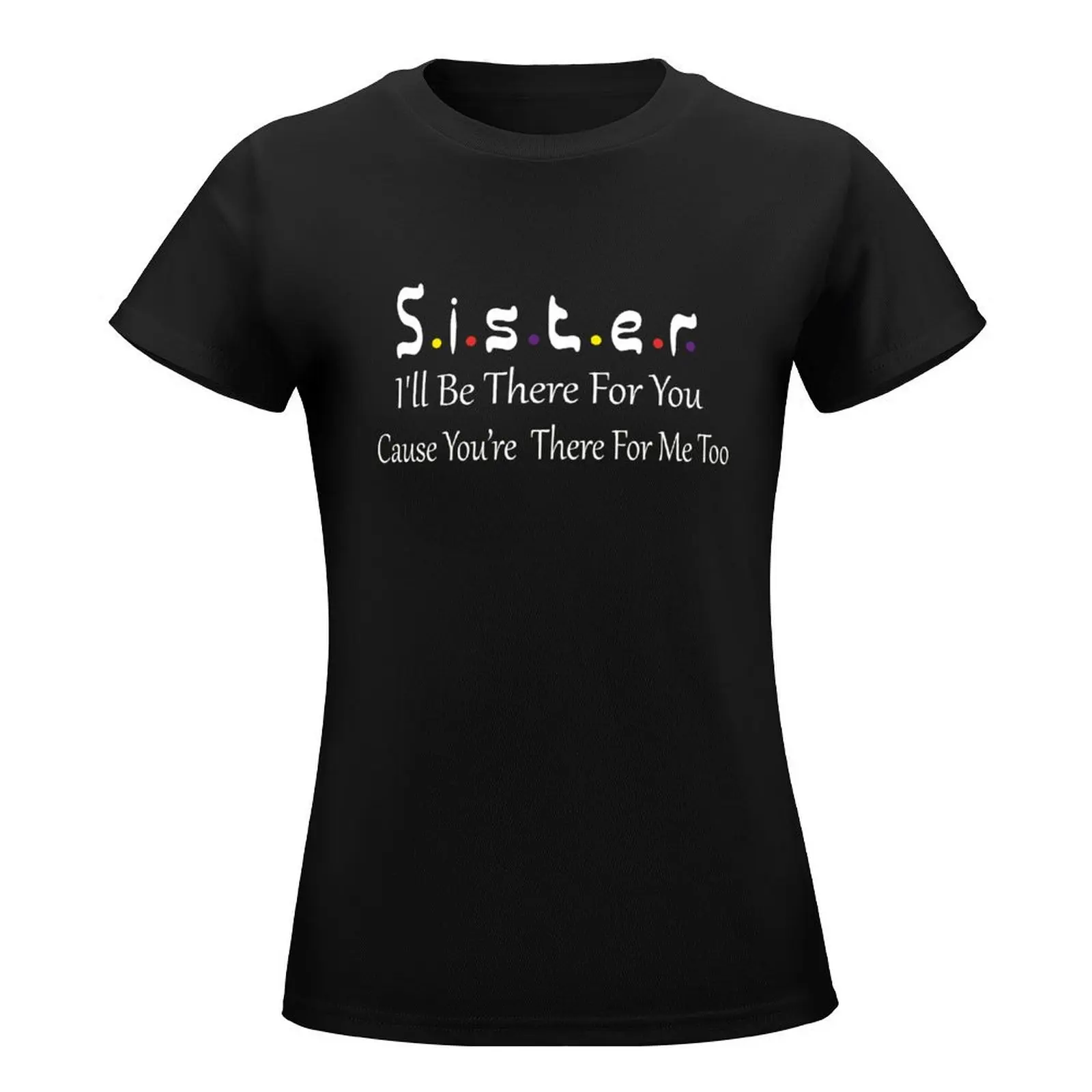 Sister I'll Be There For You Shirt Best Sister Gift T-Shirt blanks anime clothes summer top Woman fashion