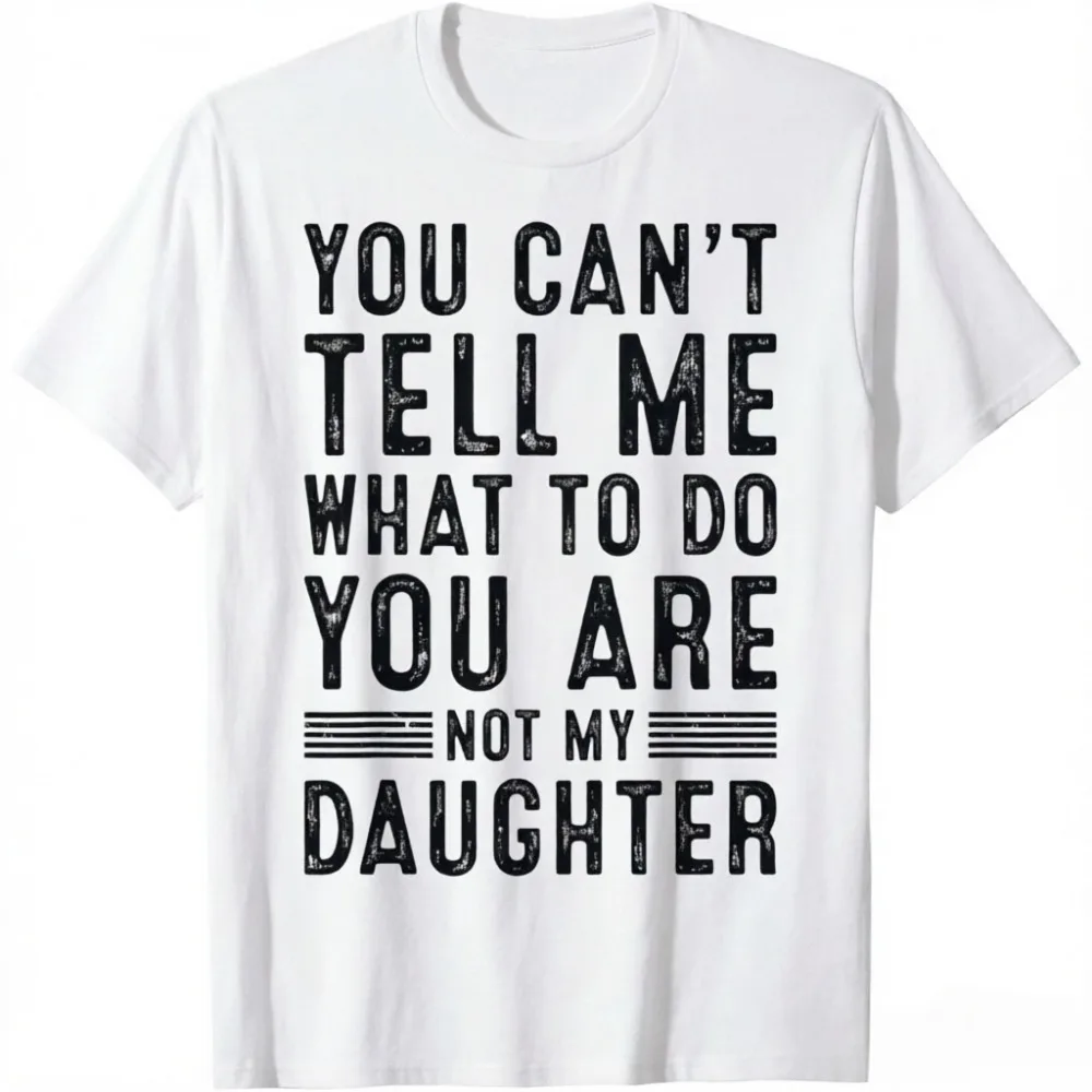 You Can't Tell Me What To Do You Are Not My Daughter Vintage Graphic T Shirt Men Women Casual Cotton Short Sleeve Tee