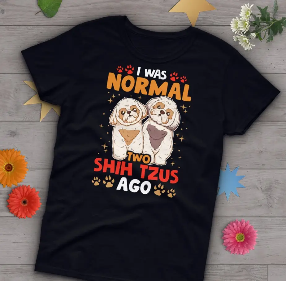 Funny Shih Tzu T Shirt Dog Lover Cute Shihtzu Shi Pet I Was Normal Two Tzus Ago