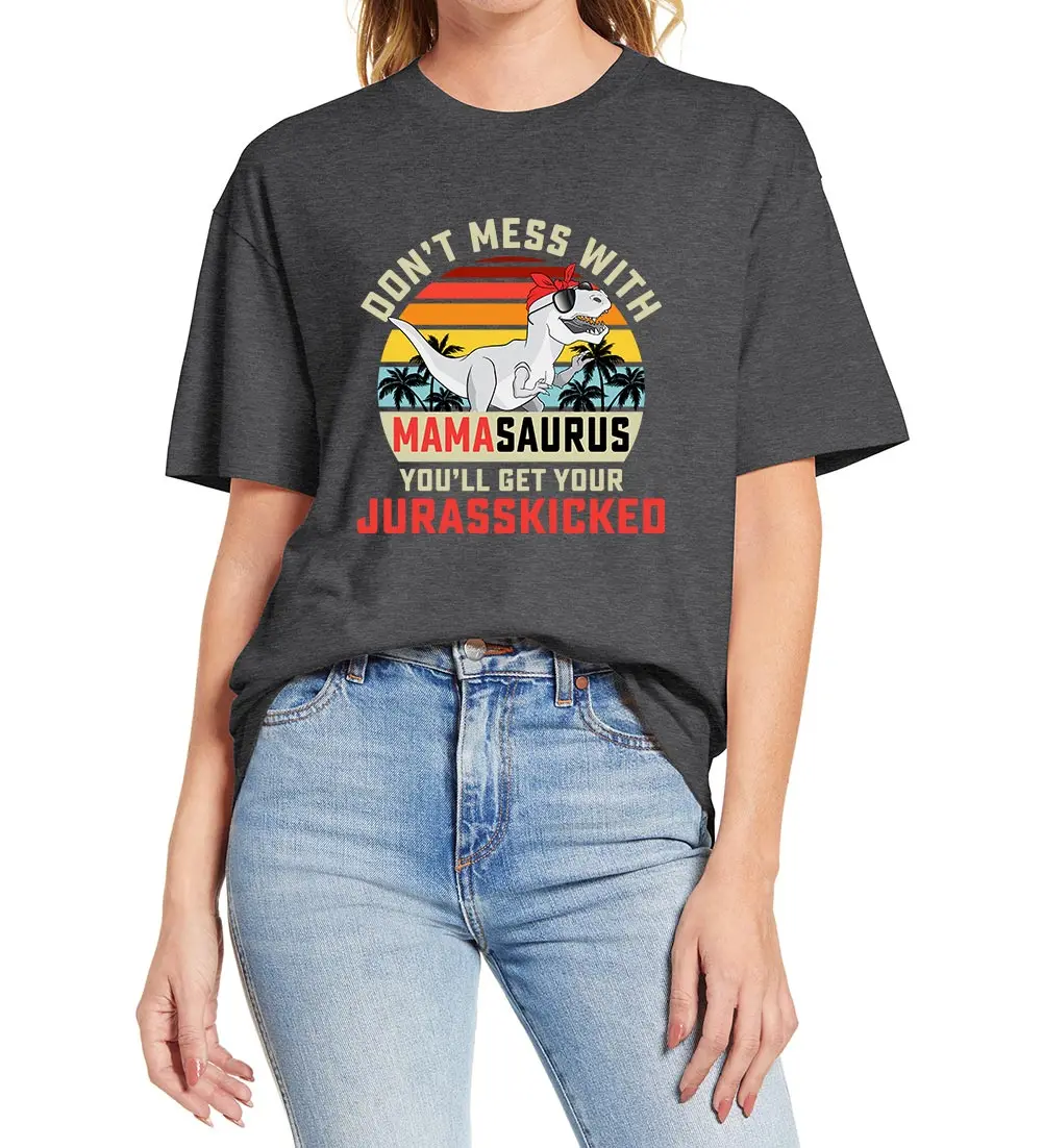 Don't Mess With Mamasaurus Youll Get Jurasskicked Mother's Day Dinosaur Mama Shirts Novelty Women 100% Cotton T-Shirt Mama Gift