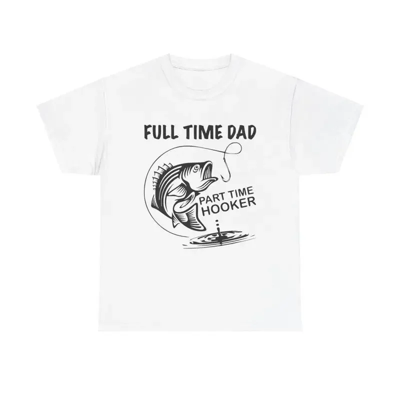 Full Time Dad Part Time Hooker T Shirt fishing father s day funny pun quote