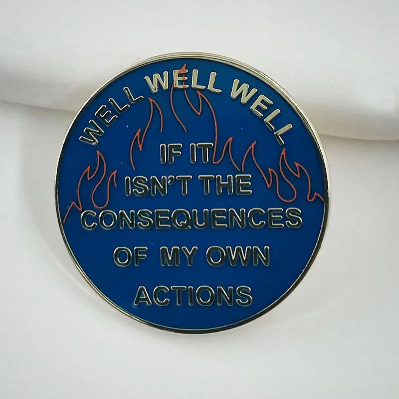 Well Well Well If This Isn'T The Consequences Of My Own Actions English Flame Brooch An Interesting Badge Of Self-Awareness.
