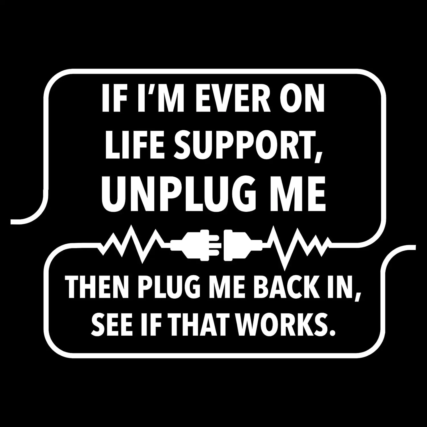 If I'm Ever On Life Support Unplug Me - Funny Sarcastic Computer Nerd T Shirt