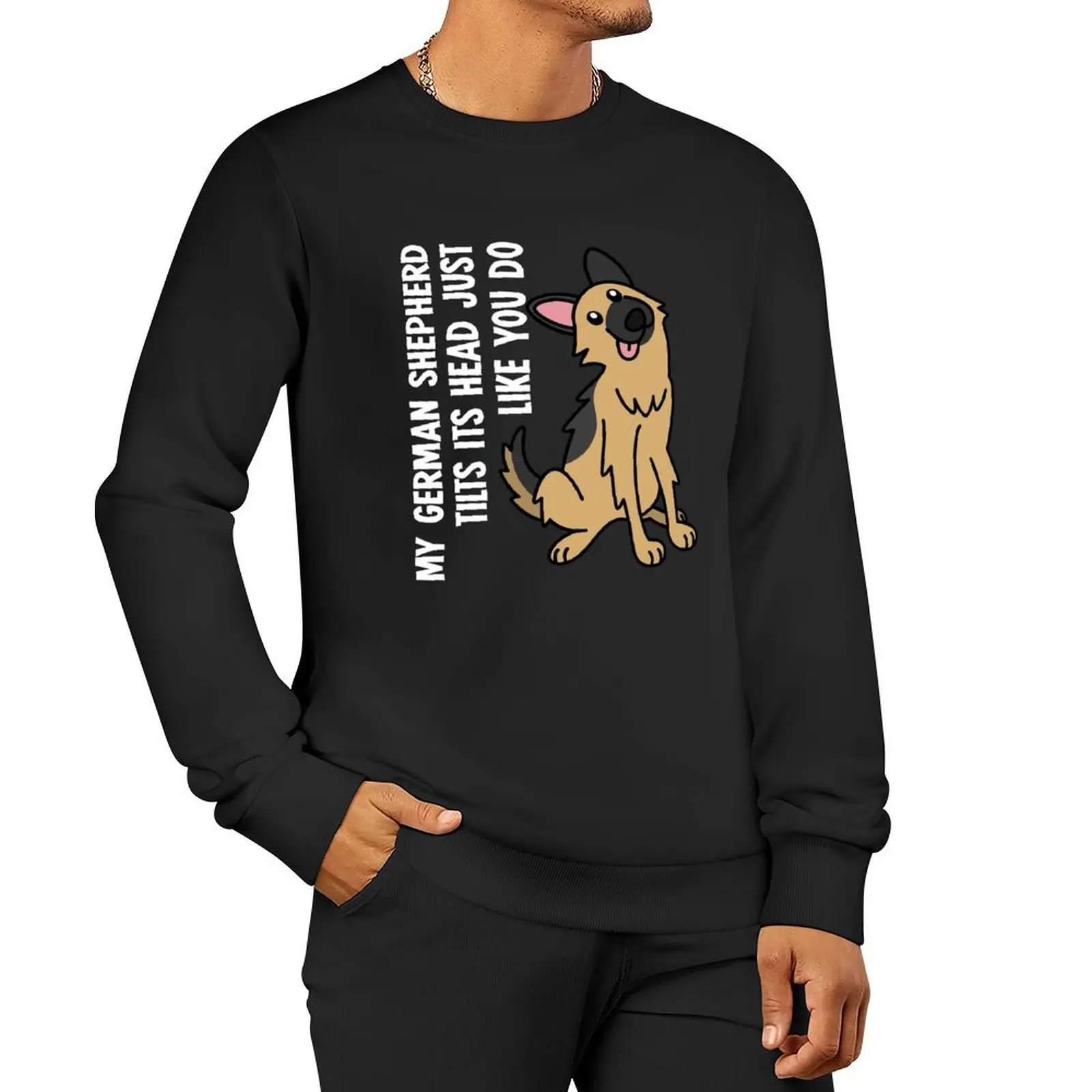 

My German Shepherd Tilts Its Head Just Like You Do Pullover Hoodie men's clothes sports sweatshirt man