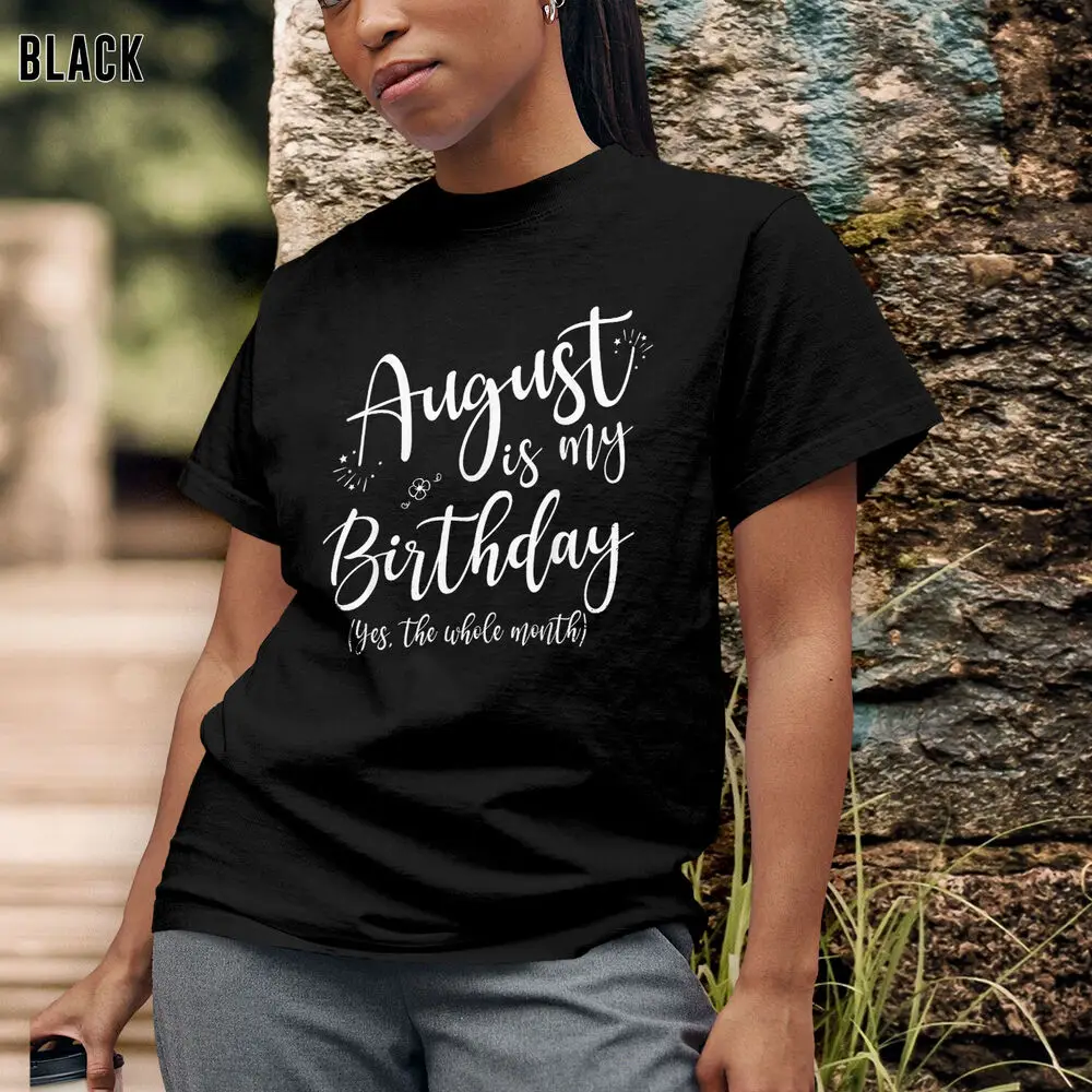 August Is My Birthday The Whole Month Celebration T-Shirt for Women Gift