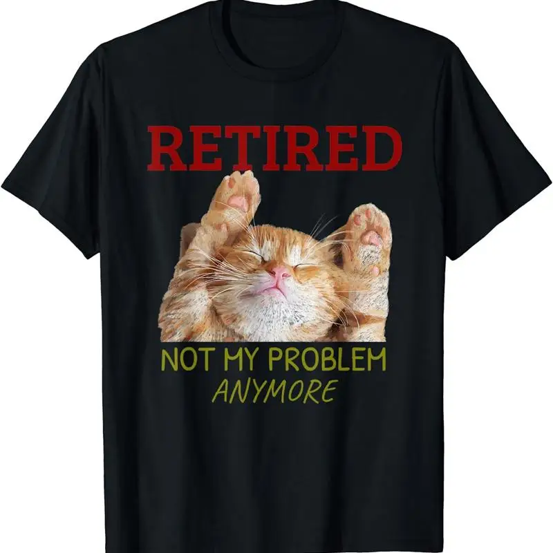 Retired Not My Problem Anymore Funny Cat Retirement T Shirt Size S 5Xl