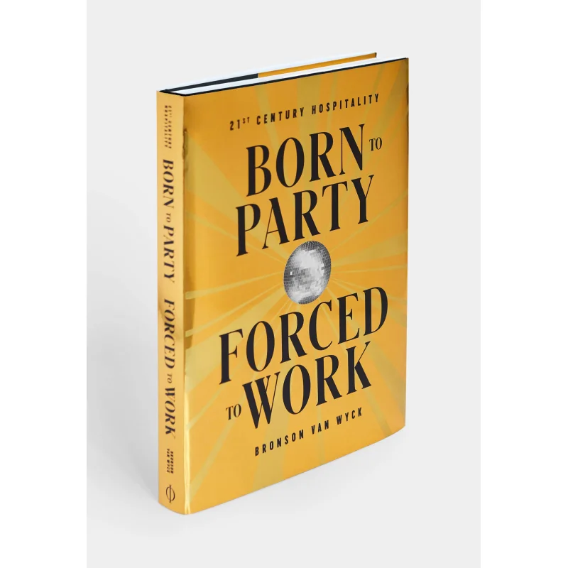 

Born To Party Forced To Work 21st Century Hospitality DOCUMENTS Bronson Van Wyck Phaidon Press 9780714876900 Book