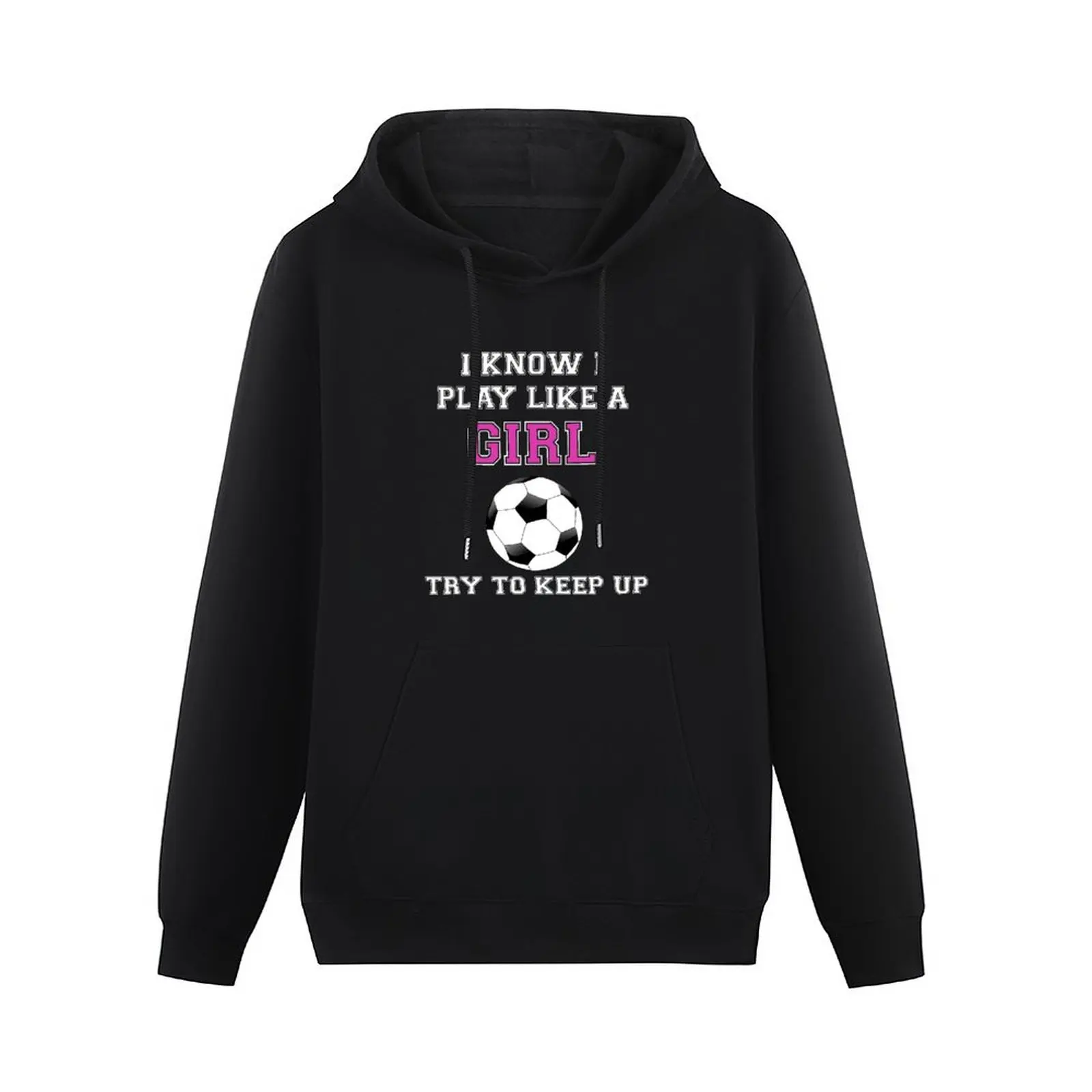 I Know I Play Like A Girl Try To Keep Up Soccer Pullover Hoodie men wear anime clothing new hoodies and sweatshirts