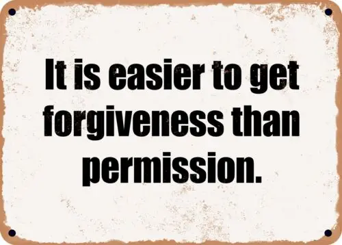 METAL SIGN - It is easier to get forgiveness than permission.