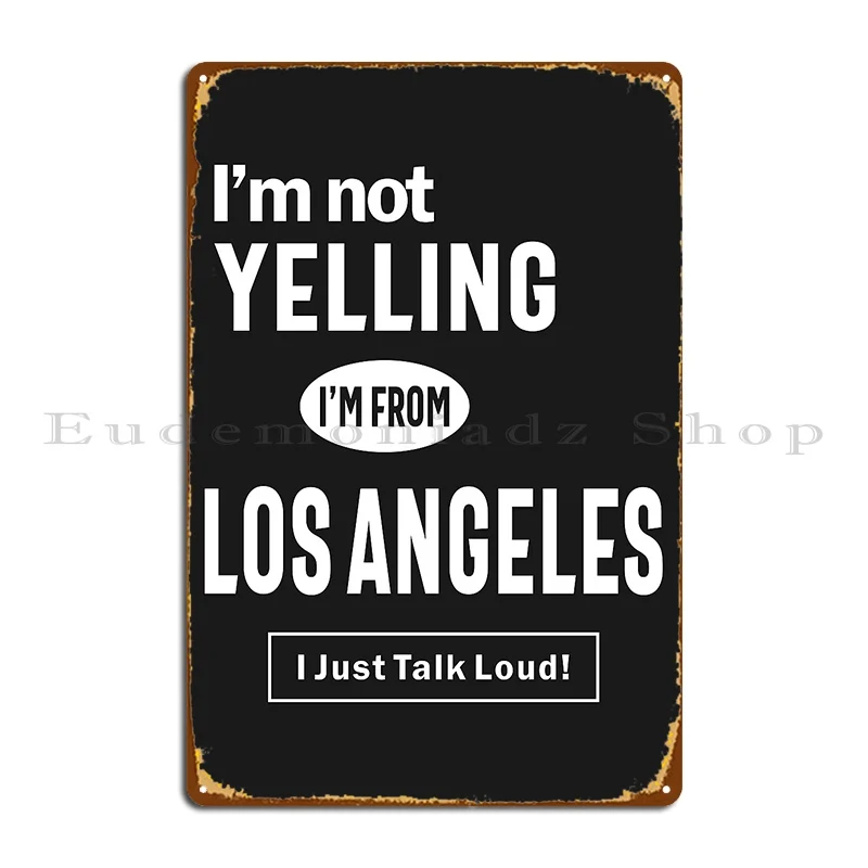 I M Not Yelling I M From Los Angeles I Just Talk Loud Metal Sign Custom Cinema Printed Cave Printing Tin Sign Poster