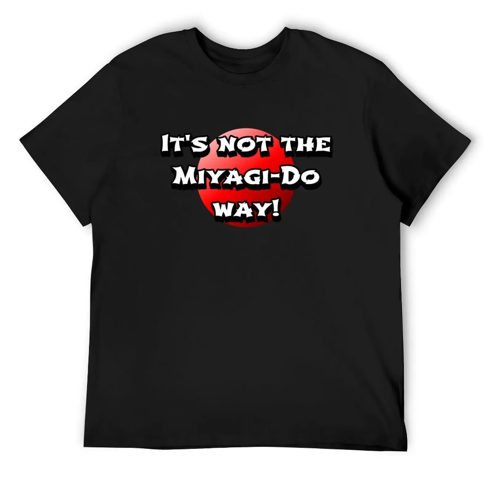 

It's not the Miyagi-Do way T-Shirt quick drying graphic t shirt vintage cotton graphic tees customs mens t shirts top quality