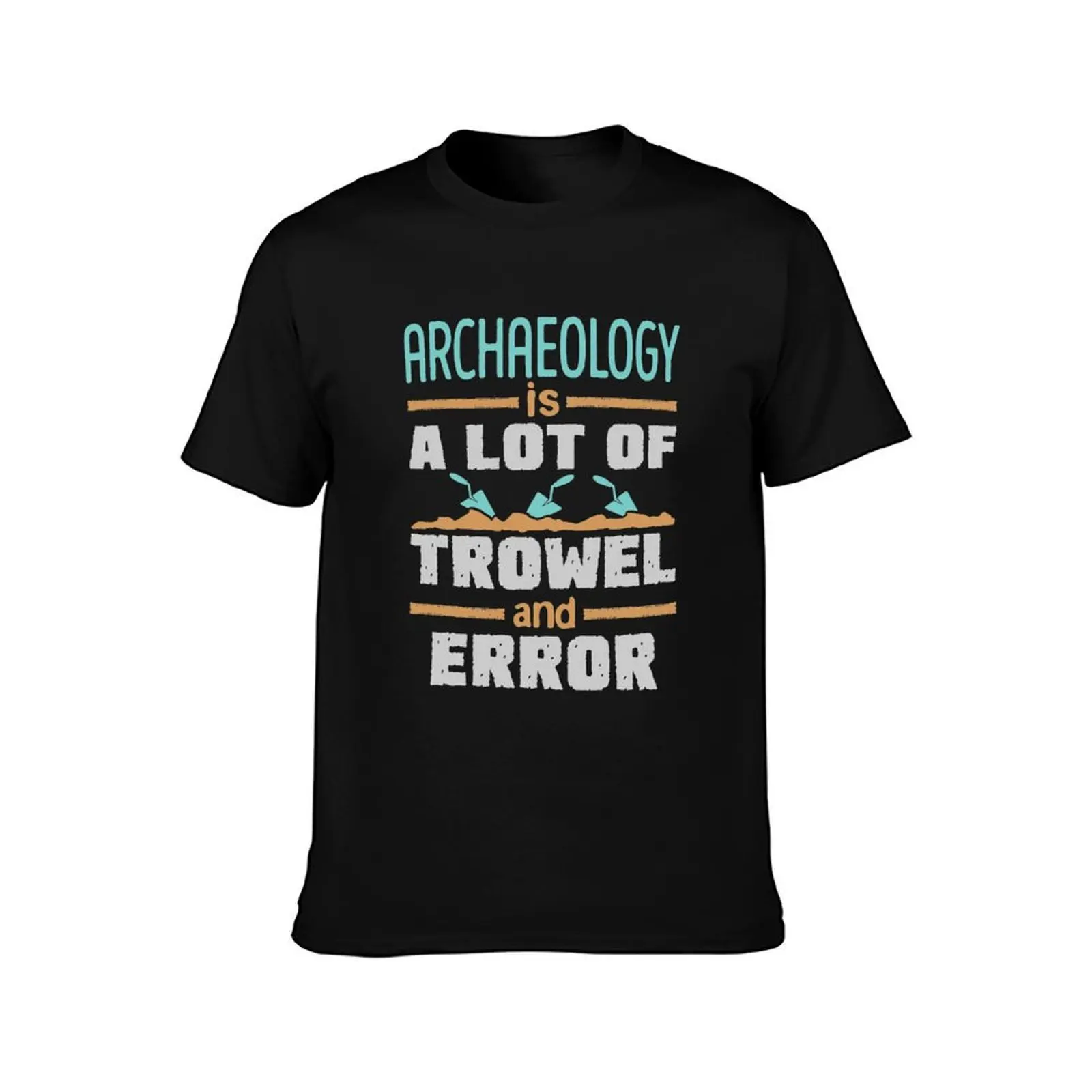 Archaeology Is a Lot of Trowel and Error T-Shirt Breathable Lightweight Summer Top