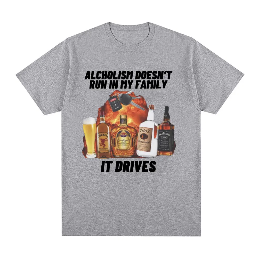 Alcholism Doesnt Run in My Family It Drives T Shirt Funny Drunk Driving Men Women Fashion Hip Hop T-shirt Casual Cotton T-shirts