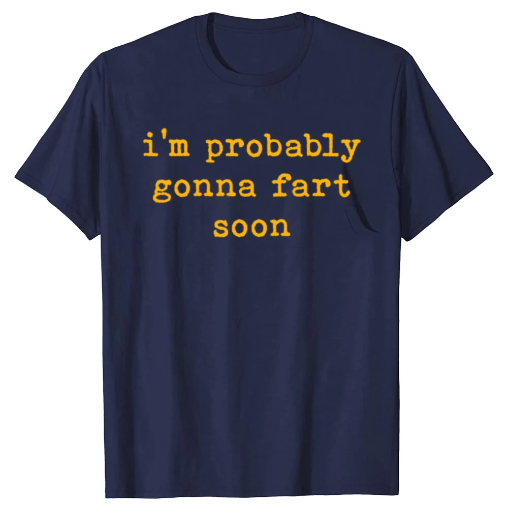 Funny I'm Probably Gonna Fart Soon Graphic T-shirts Men Women's Fashion Casual Tshirt 100% Cotton Loose Oversized T Shirt