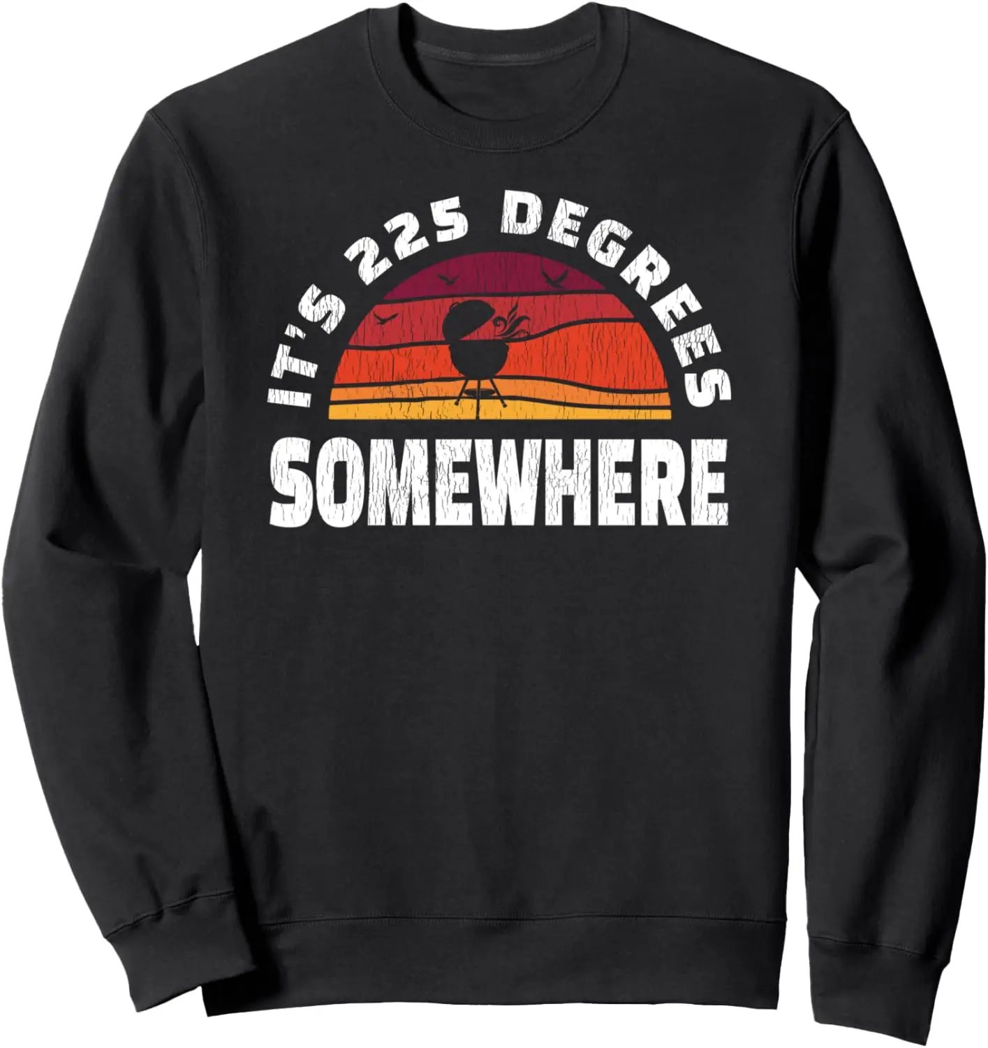 It's 225 Degrees Somewhere BBQ Grillmaster Pitmaster Distres Sweatshirt