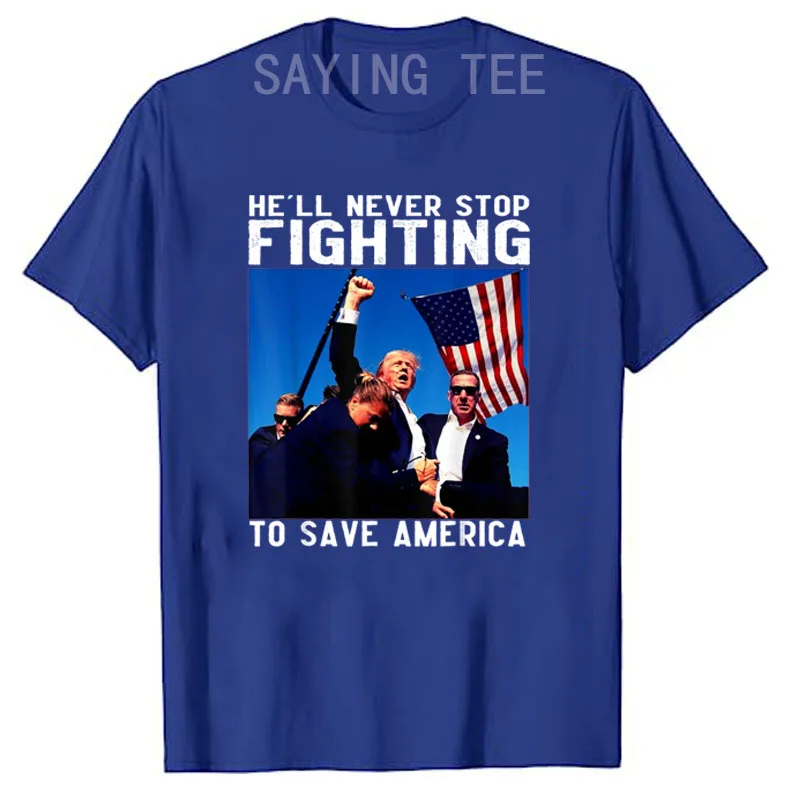 Funny Donald Trump He'll Never Stop Fighting To Save America T-Shirt Trump 2024 I'll Be Back 2024 Make America Great Again Tees