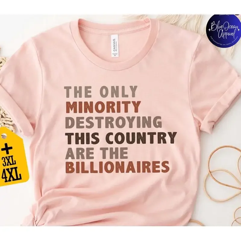 The Only Minority Destroying This Country Are Billionaires T Shirt Political Humor Anti Capitalism Wealth Inequality