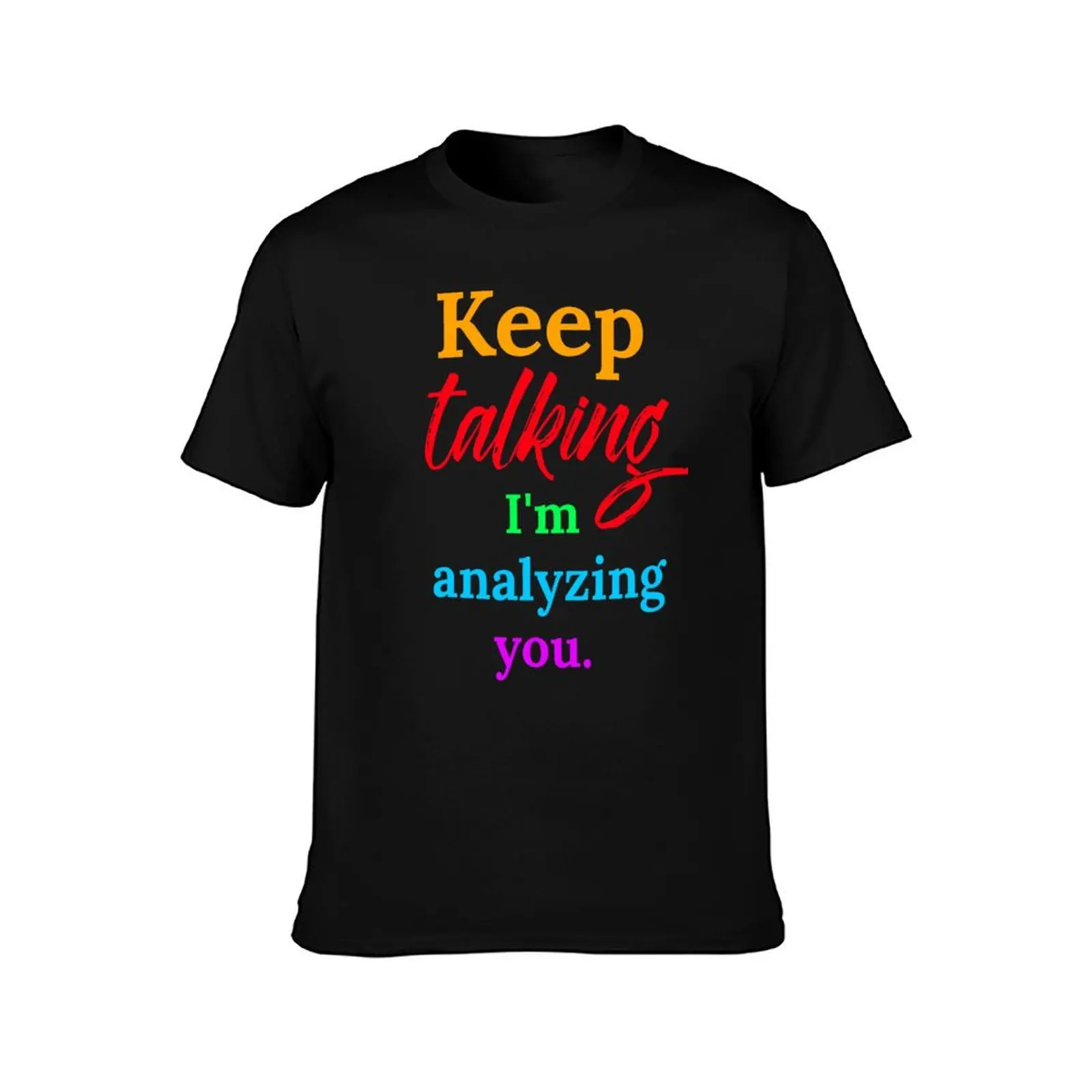 Keep Talking I am Analyzing You T-Shirt Minimalist Plain Crew Neck T-Shirt