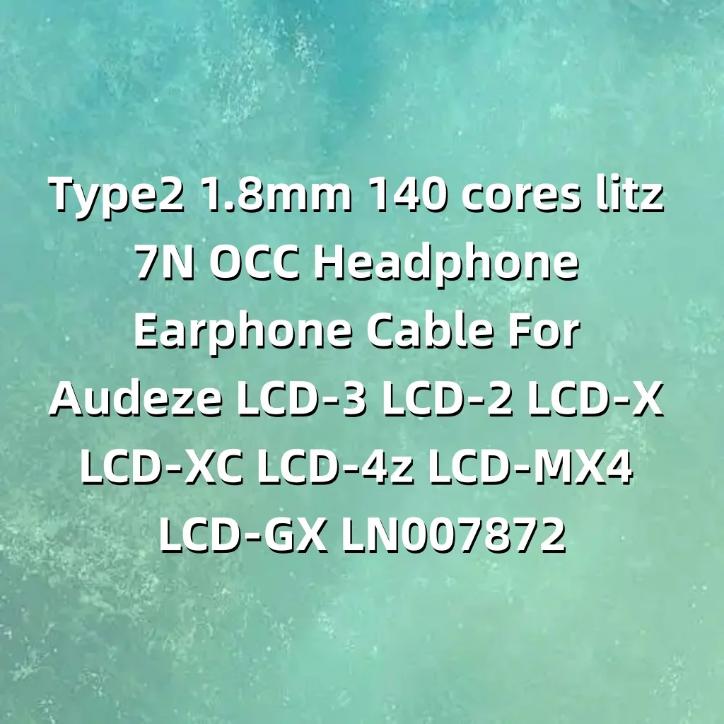 Type2 1.8mm 140 core litz 7N OCC Cavo per cuffie auricolari per Audeze LCD-3 LCD-2 LCD-X LCD-XC LCD-4z LCD-MX4 LCD-GX LN007872