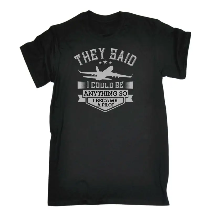 

They Said I Could Be Anything So Became A Pilot Aviation Mens T Shirt