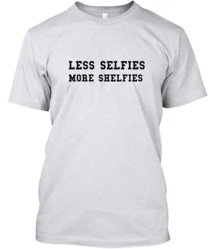 Less Selfies More Shelfies T-Shirt Made in the USA Size S to 5XL