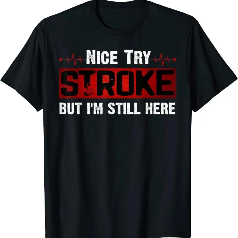 

NEW Nice Try Stroke But I'm Still Here Funny Survivor Great T Shirt S 3XL