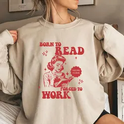 Born To Read Forced To Work Sweatshirt Funny Reader Book Addictm Book Lover Hoodie Spicy Books Dark Romance Aesthetic Sweatshirt