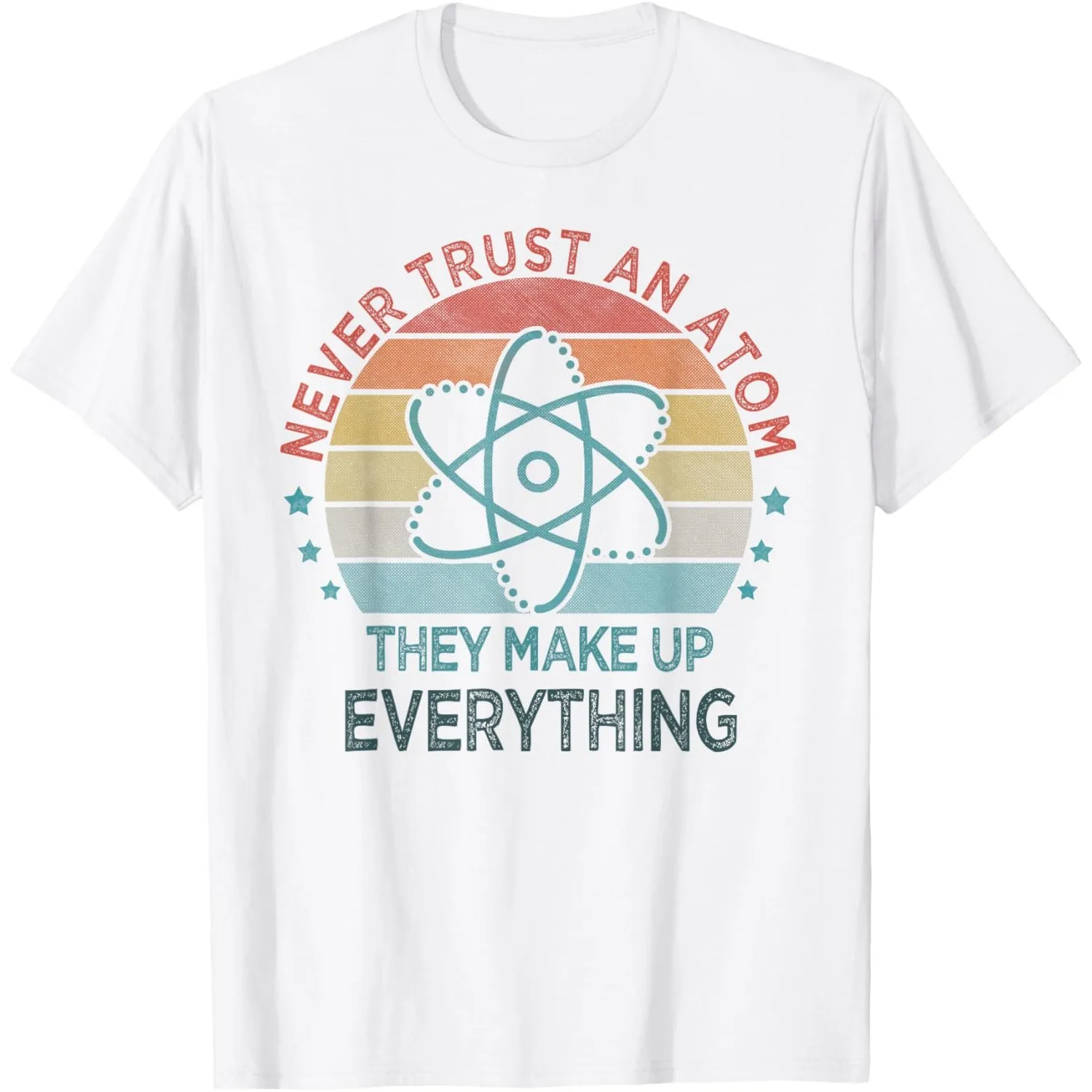Never Trust An Atom They Make Up Everything Funny Science Graphic Tee Casual Crewneck T-Shirt