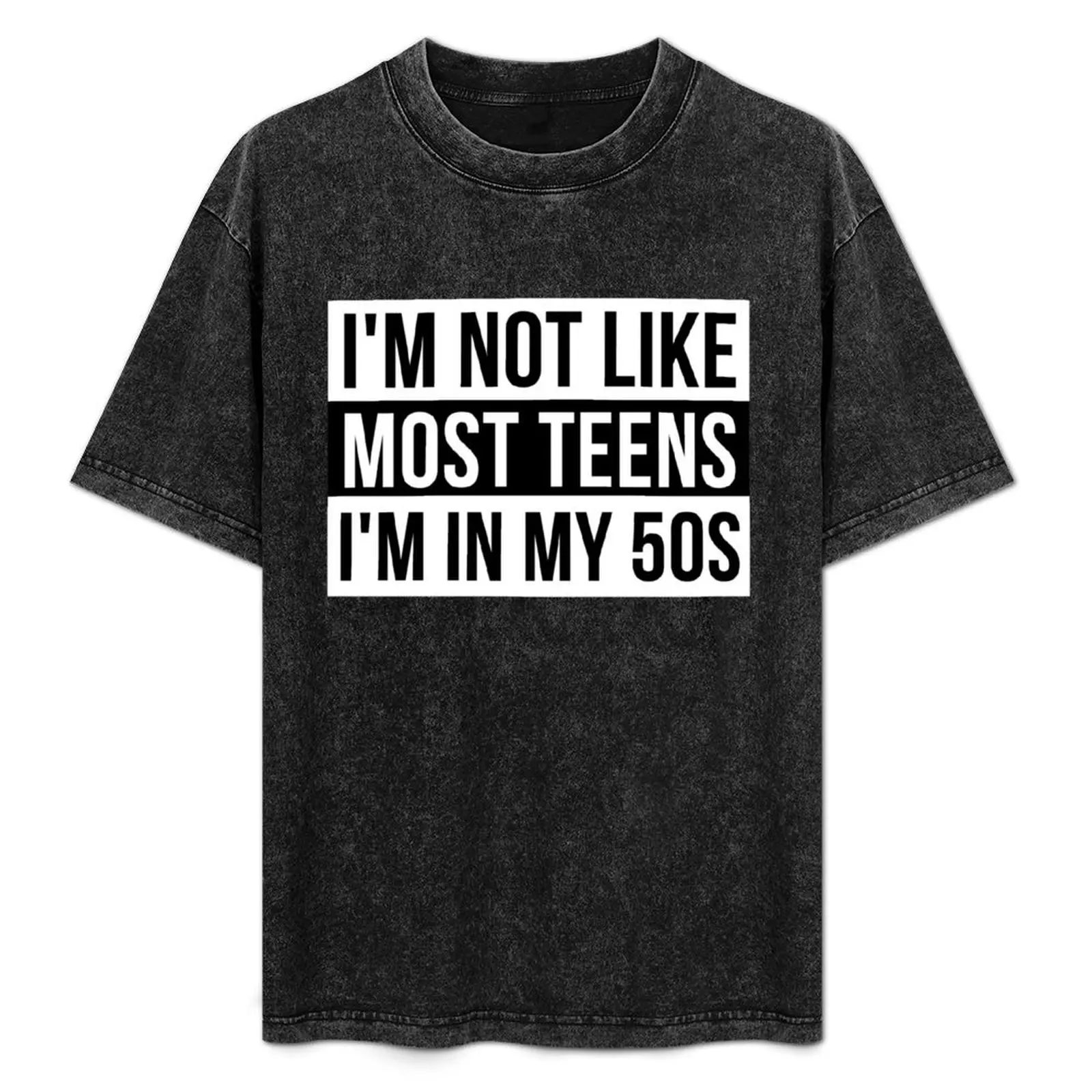 

I'm not like most teens i'm in my 50s T-Shirt Casual Soft Cotton Short Sleeve Tee