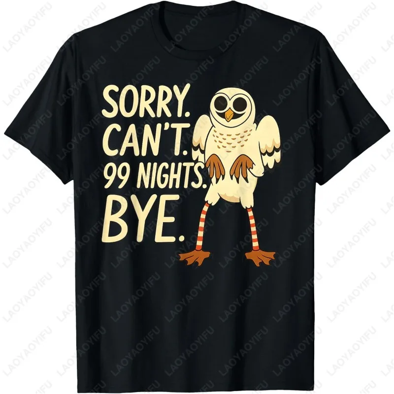 Sorry. Can’t. 99 Nights. Bye. in The Forest Owl Gamer Merch Unisex TShirt Men Women Cotton Camisetas Trending Cool Classics Tops
