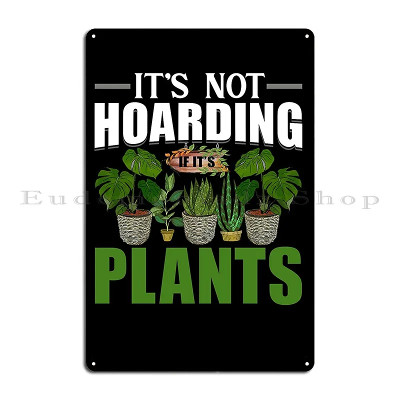 It S Not Hoarding If Its Plants Metal Plaque Poster Customize Classic Pub Club Bar Rusty Tin Sign Poster