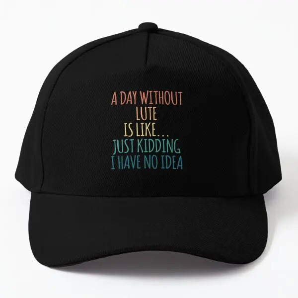 A Day Without Lute Is Like Just Kidding  Baseball Cap Hat Solid Color Spring  Casquette Bonnet  Snapback Hip Hop Boys Fish