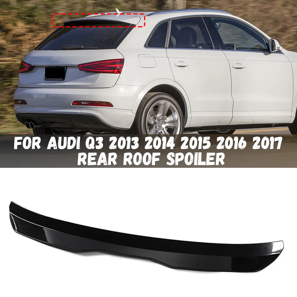 

For Audi Q3 2013 2014 2015 2016 2017 Rear Roof Spoiler Wing Glossy Black Car Rear Tail Wing Decoration Tuning Rear Spoilers